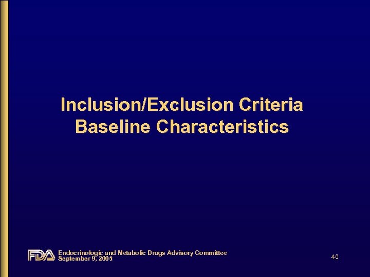 Inclusion/Exclusion Criteria Baseline Characteristics Endocrinologic and Metabolic Drugs Advisory Committee September 9, 2005 40