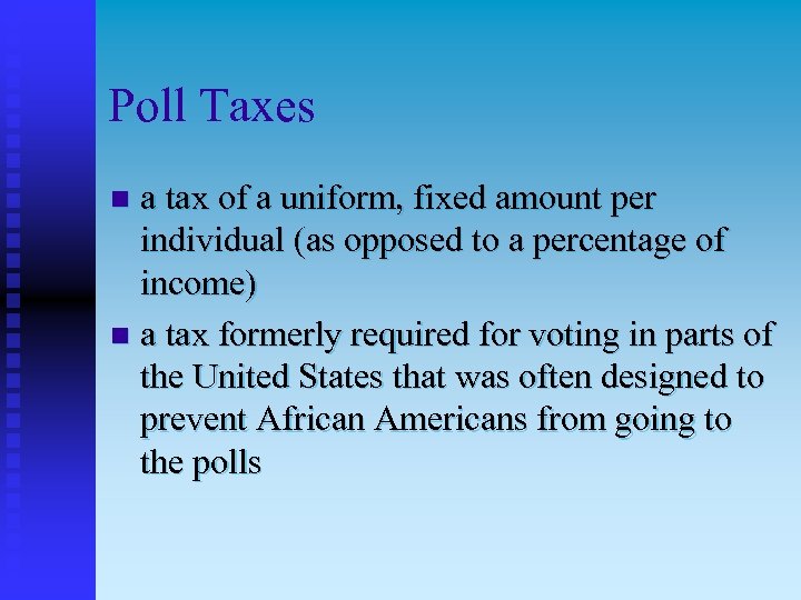 Poll Taxes a tax of a uniform, fixed amount per individual (as opposed to