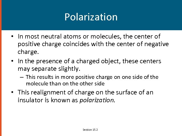 Polarization • In most neutral atoms or molecules, the center of positive charge coincides