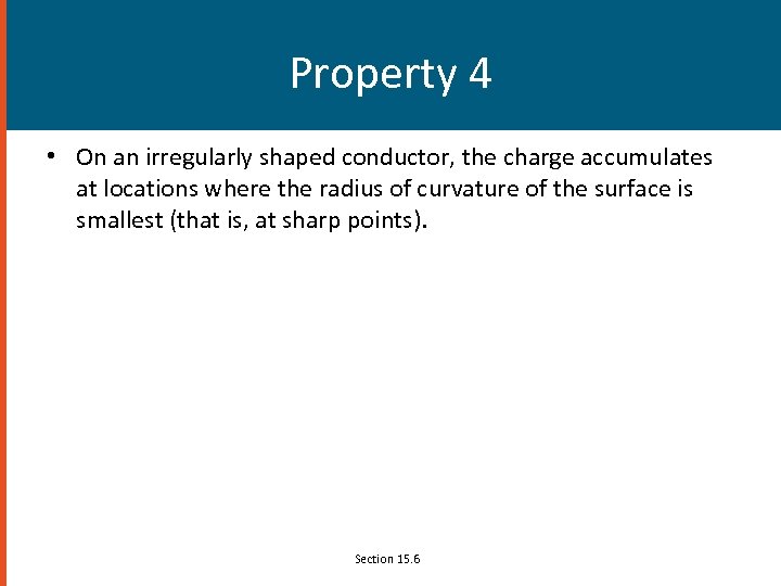 Property 4 • On an irregularly shaped conductor, the charge accumulates at locations where