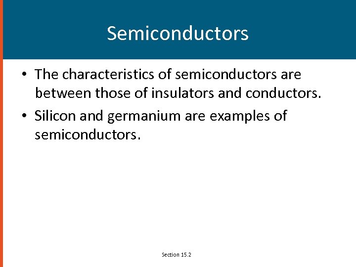 Semiconductors • The characteristics of semiconductors are between those of insulators and conductors. •