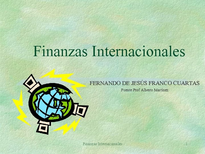 Finanzas Internacionales FERNANDO DE JESÚS FRANCO CUARTAS Fuente Prof Alberto Martínez Finanzas Internacionales 1