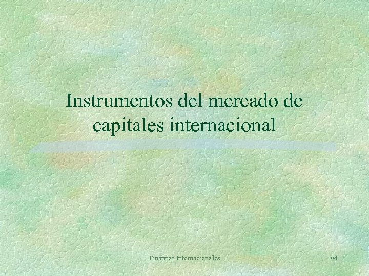 Instrumentos del mercado de capitales internacional Finanzas Internacionales 104 