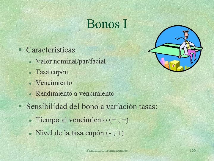 Bonos I § Características l l Valor nominal/par/facial Tasa cupón Vencimiento Rendimiento a vencimiento