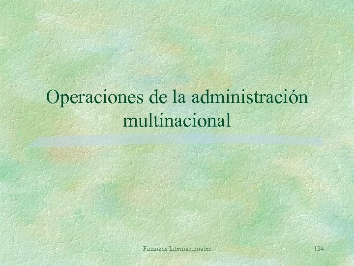 Operaciones de la administración multinacional Finanzas Internacionales 124 