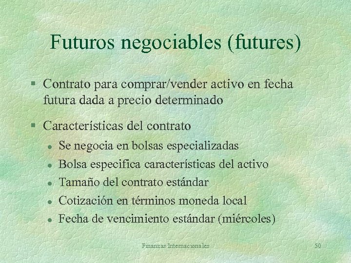 Futuros negociables (futures) § Contrato para comprar/vender activo en fecha futura dada a precio
