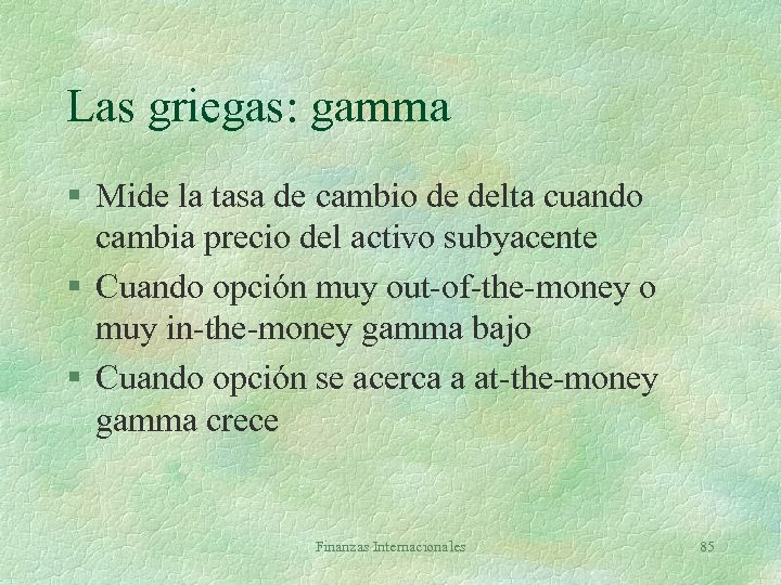 Las griegas: gamma § Mide la tasa de cambio de delta cuando cambia precio
