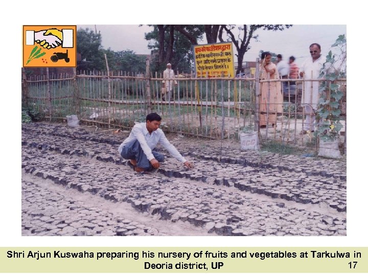 Shri Arjun Kuswaha preparing his nursery of fruits and vegetables at Tarkulwa in 17