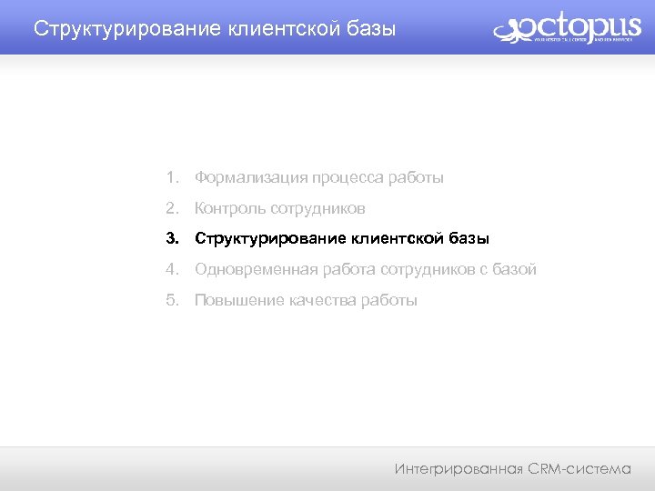 Структурирование клиентской базы 1. Формализация процесса работы 2. Контроль сотрудников 3. Структурирование клиентской базы