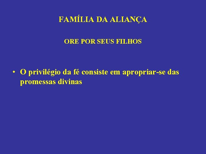 FAMÍLIA DA ALIANÇA ORE POR SEUS FILHOS • O privilégio da fé consiste em