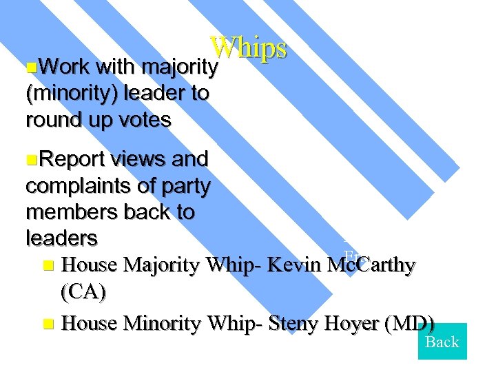 Whips n. Work with majority (minority) leader to round up votes n. Report views