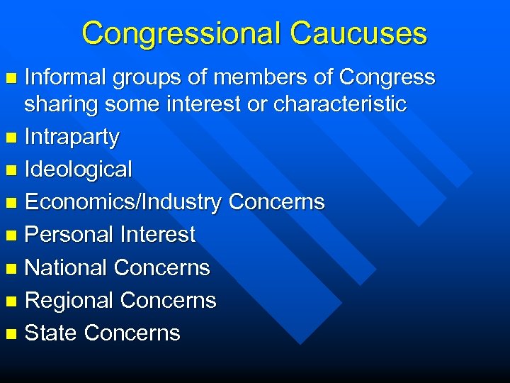 Congressional Caucuses Informal groups of members of Congress sharing some interest or characteristic n