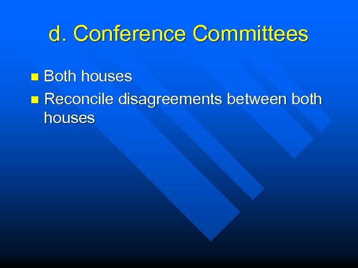 d. Conference Committees Both houses n Reconcile disagreements between both houses n 