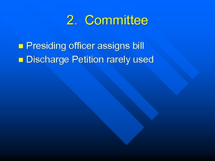 2. Committee Presiding officer assigns bill n Discharge Petition rarely used n 