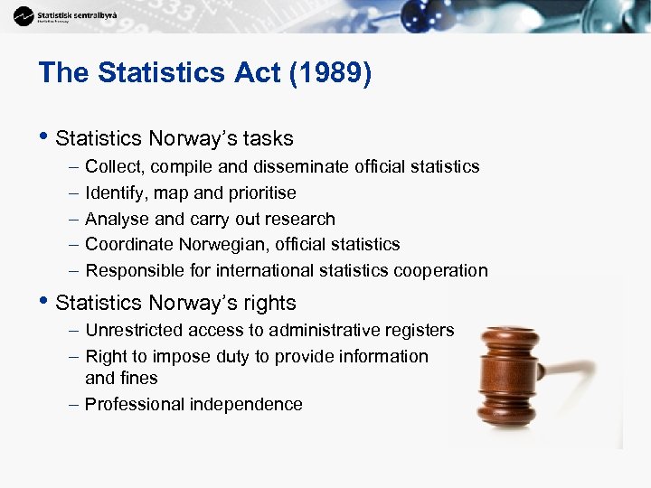 The Statistics Act (1989) • Statistics Norway’s tasks – – – Collect, compile and