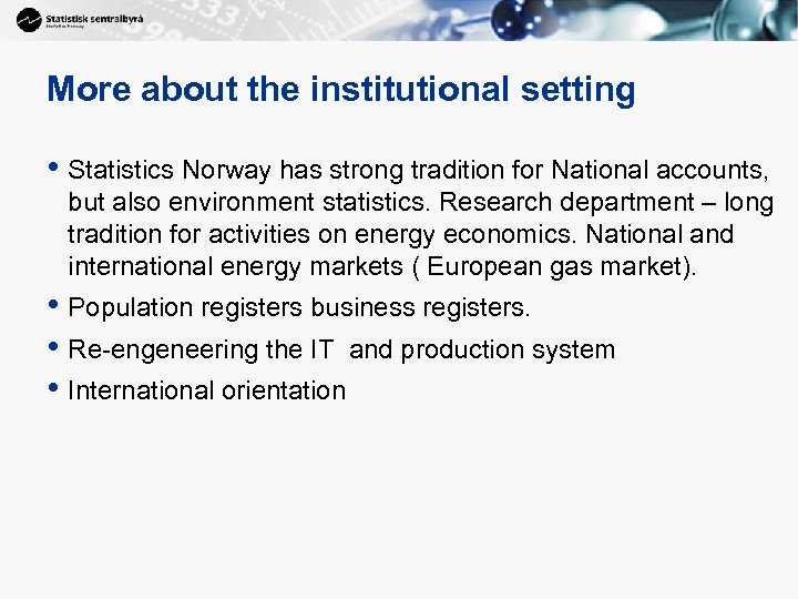 More about the institutional setting • Statistics Norway has strong tradition for National accounts,