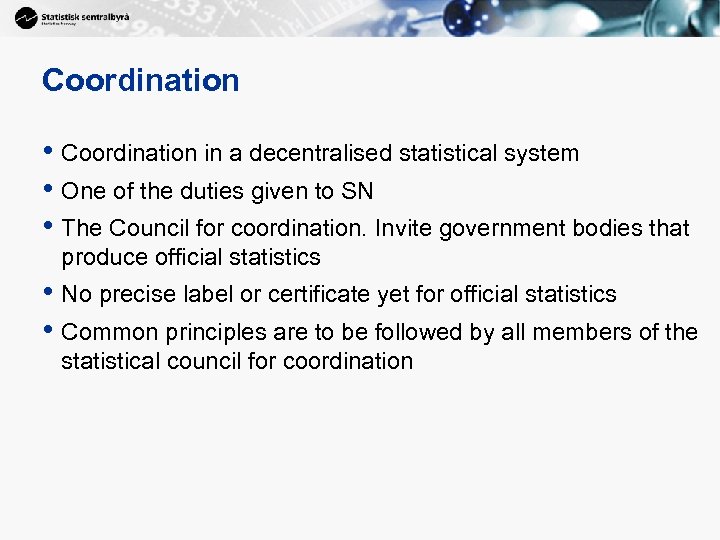 Coordination • Coordination in a decentralised statistical system • One of the duties given