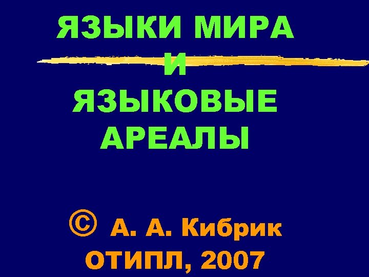 ЯЗЫКИ МИРА И ЯЗЫКОВЫЕ АРЕАЛЫ © А. А. Кибрик ОТИПЛ, 2007 