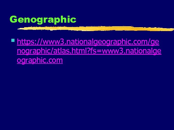 Genographic § https: //www 3. nationalgeographic. com/ge nographic/atlas. html? fs=www 3. nationalge ographic. com