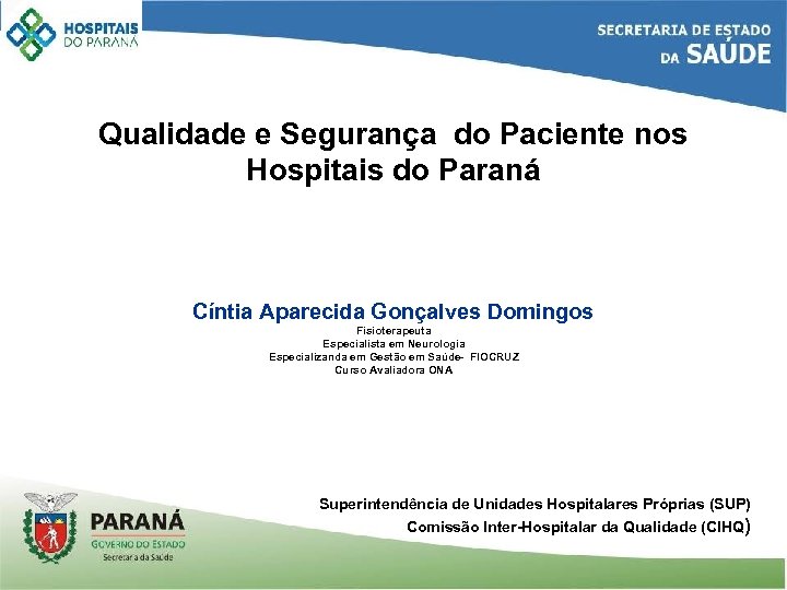 Qualidade e Segurança do Paciente nos Hospitais do Paraná Cíntia Aparecida Gonçalves Domingos Fisioterapeuta