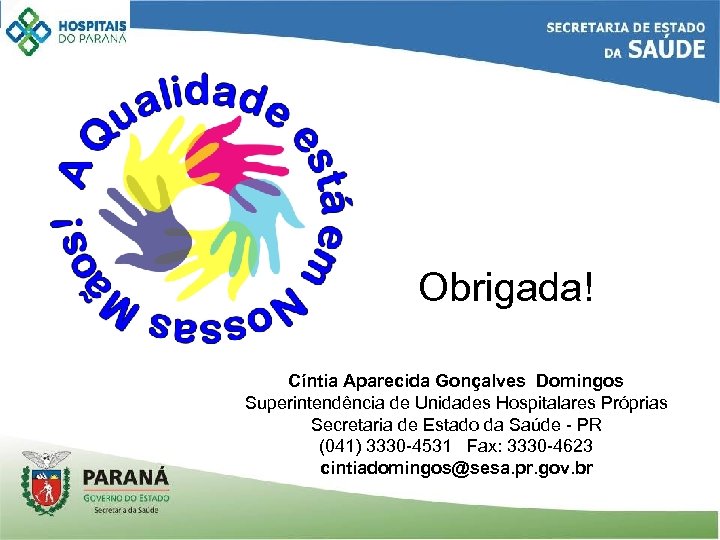Obrigada! Cíntia Aparecida Gonçalves Domingos Superintendência de Unidades Hospitalares Próprias Secretaria de Estado da