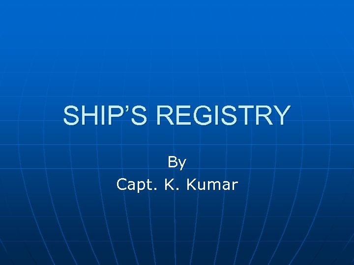 SHIP’S REGISTRY By Capt. K. Kumar 