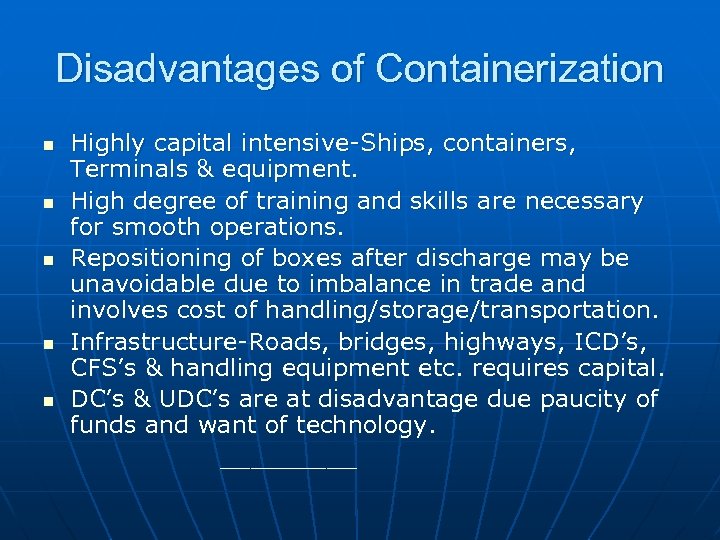 Disadvantages of Containerization n n Highly capital intensive-Ships, containers, Terminals & equipment. High degree