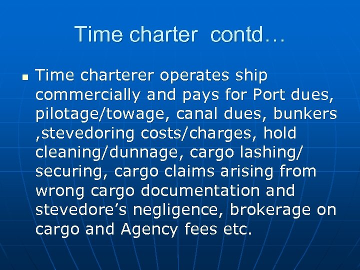 Time charter contd… n Time charterer operates ship commercially and pays for Port dues,