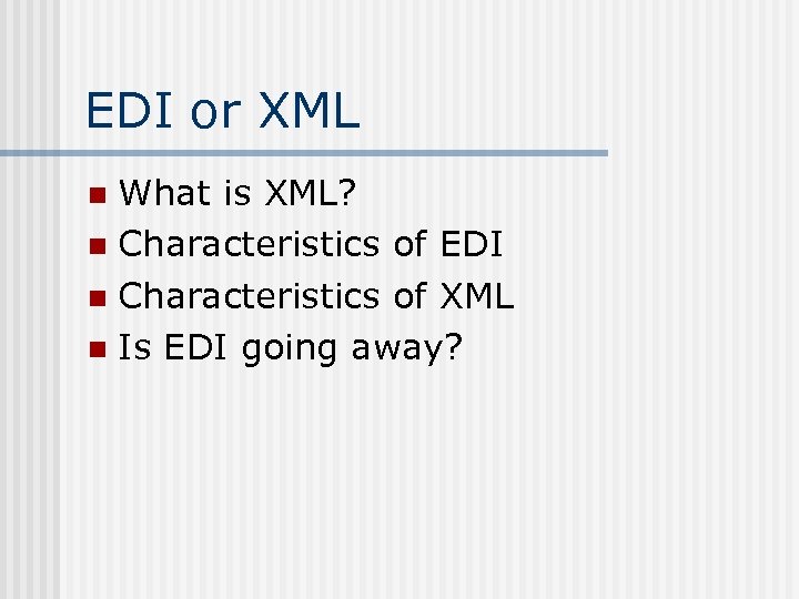 EDI or XML What is XML? n Characteristics of EDI n Characteristics of XML