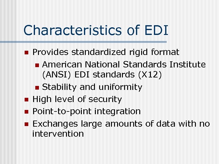 Characteristics of EDI n n Provides standardized rigid format n American National Standards Institute