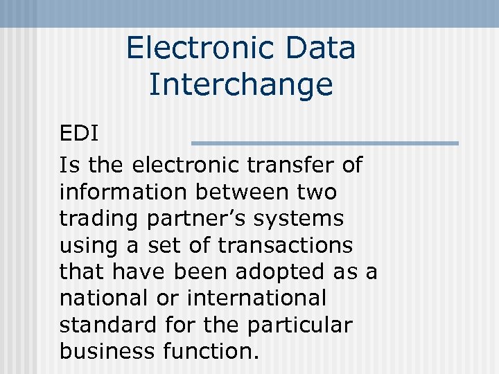 Electronic Data Interchange EDI Is the electronic transfer of information between two trading partner’s