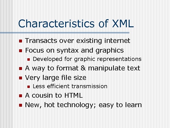 Characteristics of XML n n Transacts over existing internet Focus on syntax and graphics