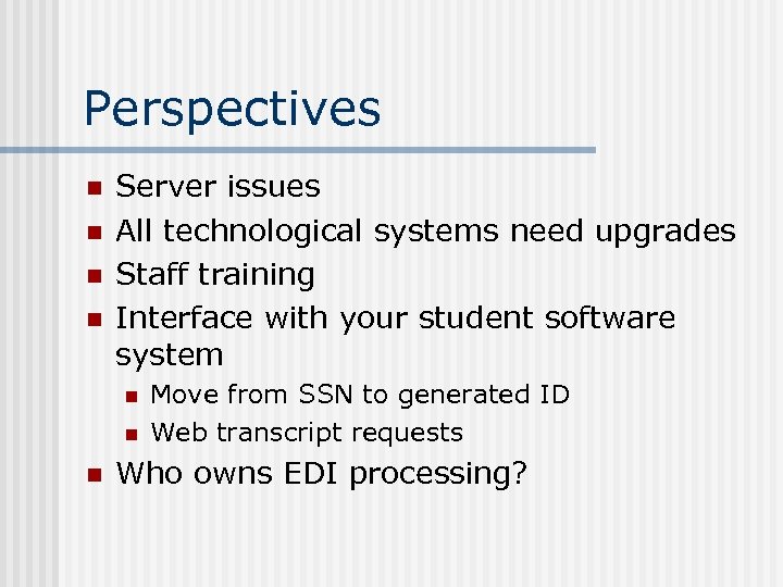 Perspectives n n Server issues All technological systems need upgrades Staff training Interface with