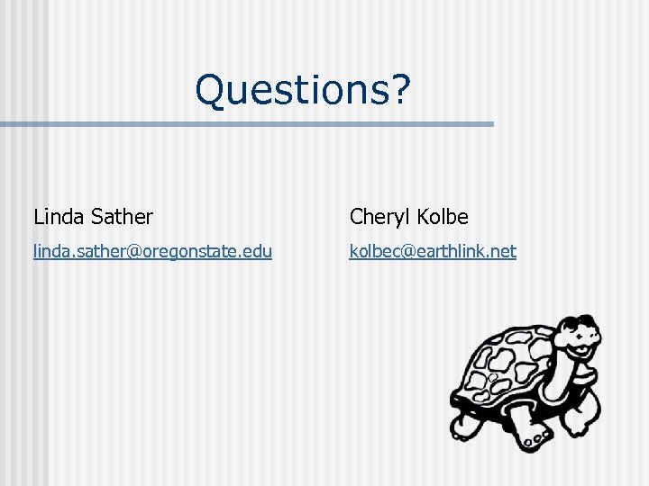  Questions? Linda Sather Cheryl Kolbe linda. sather@oregonstate. edu kolbec@earthlink. net 