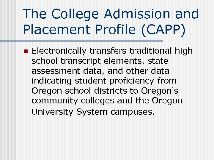 The College Admission and Placement Profile (CAPP) n Electronically transfers traditional high school transcript