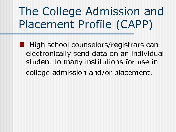 The College Admission and Placement Profile (CAPP) n High school counselors/registrars can electronically send