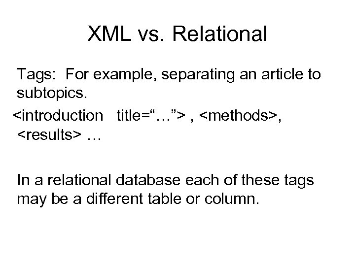 XML vs. Relational Tags: For example, separating an article to subtopics. <introduction title=“…”> ,