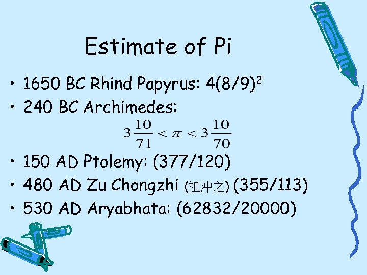 Estimate of Pi • 1650 BC Rhind Papyrus: 4(8/9)2 • 240 BC Archimedes: •