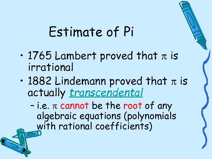 Estimate of Pi • 1765 Lambert proved that is irrational • 1882 Lindemann proved