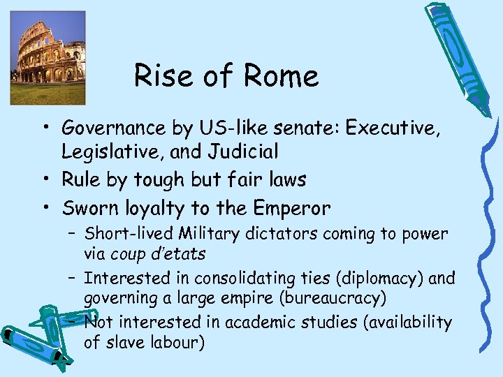 Rise of Rome • Governance by US-like senate: Executive, Legislative, and Judicial • Rule