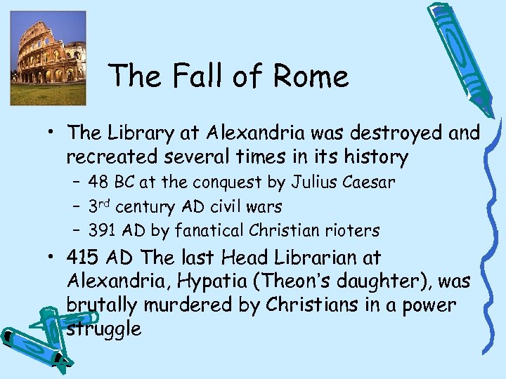 The Fall of Rome • The Library at Alexandria was destroyed and recreated several