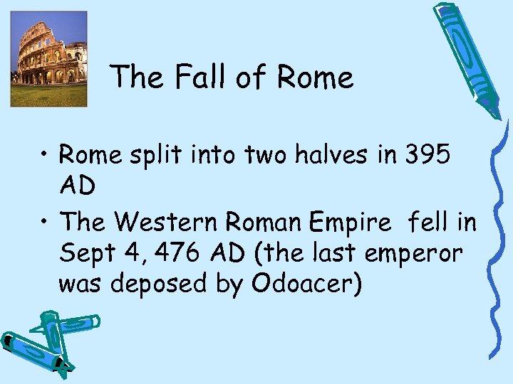 The Fall of Rome • Rome split into two halves in 395 AD •