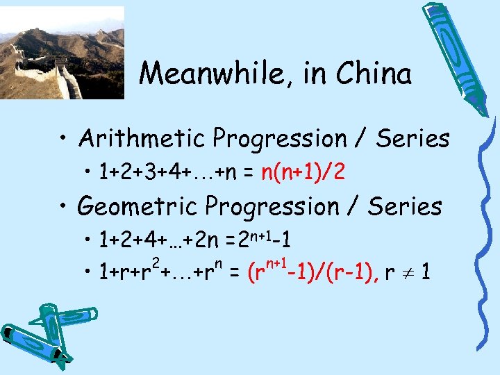 Meanwhile, in China • Arithmetic Progression / Series • 1+2+3+4+…+n = n(n+1)/2 • Geometric