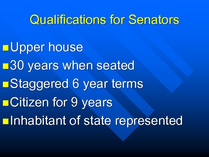 Qualifications for Senators n Upper house n 30 years when seated n Staggered 6