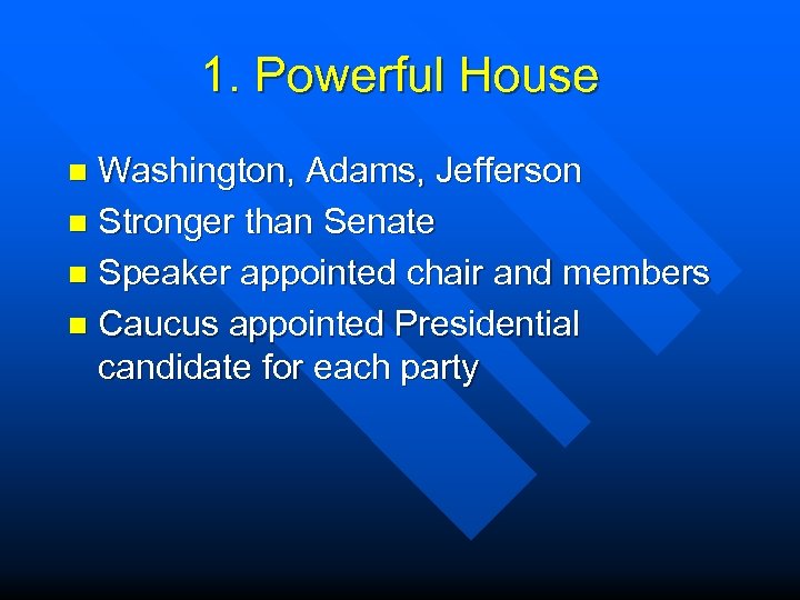 1. Powerful House Washington, Adams, Jefferson n Stronger than Senate n Speaker appointed chair