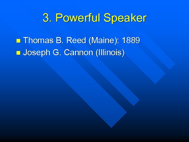 3. Powerful Speaker Thomas B. Reed (Maine): 1889 n Joseph G. Cannon (Illinois) n