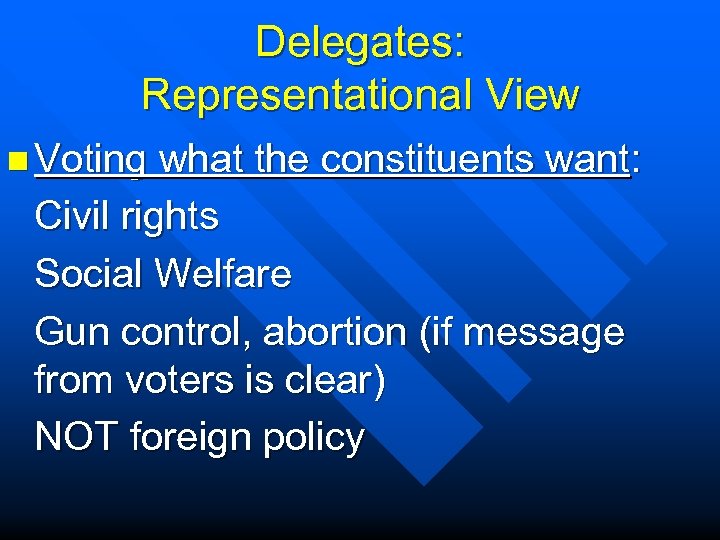 Delegates: Representational View n Voting what the constituents want: Civil rights Social Welfare Gun