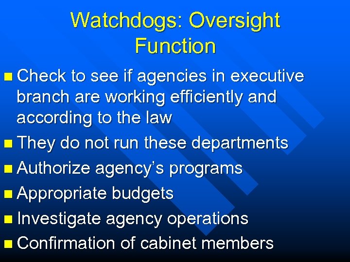 Watchdogs: Oversight Function n Check to see if agencies in executive branch are working