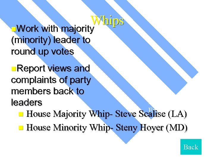 Whips n. Work with majority (minority) leader to round up votes n. Report views