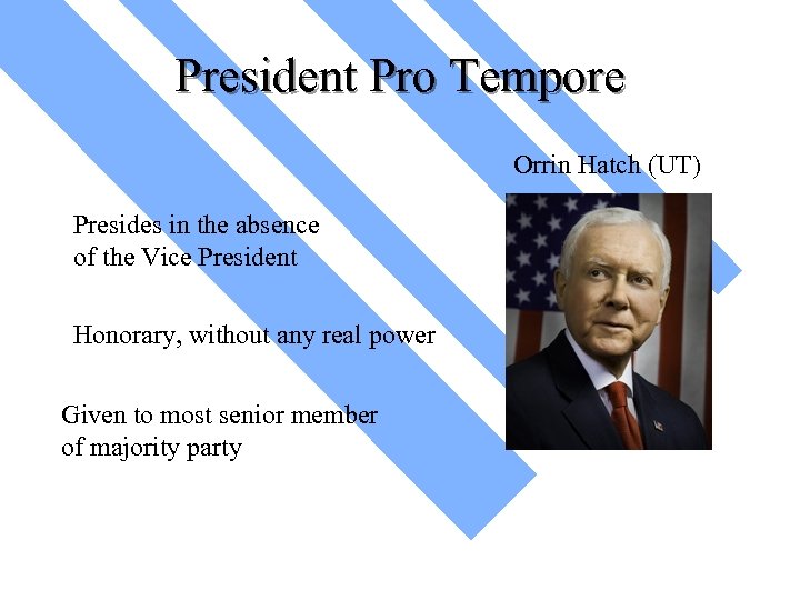 President Pro Tempore Orrin Hatch (UT) Presides in the absence of the Vice President